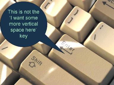 The Enter key is not the 'I want some more vertical space here' key!